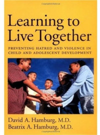 David A. Hamburg M.D., Beatrix A. Hamburg M.D. — Learning to Live Together: Preventing Hatred and Violence in Child and Adolescent Development