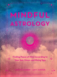 Monte Farber; Amy Zerner — Mindful Astrology: Finding Peace of Mind According to Your Sun, Moon, and Rising Sign