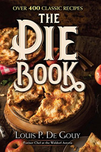 Louis P. De Gouy — The Pie Book: Over 400 Classic Recipes