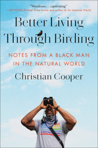 Christian Cooper — Better Living Through Birding: Notes from a Black Man in the Natural World
