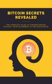 Galloway, Joseph — Bitcoin Secrets Revealed: The Complete Guide to Understanding Bitcoin, Cryptocurrency, and the Blockchain