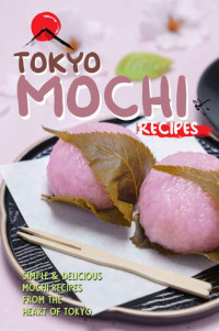Stephanie Sharp — Tokyo Mochi Recipes: Simple & Delicious Mochi Recipes from The Heart of Tokyo