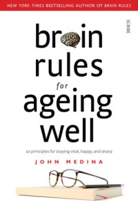 John Medina — Brain Rules for Aging Well : 10 Principles for Staying Vital, Happy and Sharp