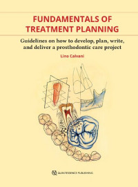 Lino Calvani — Fundamentals of Treatment Planning: Guidelines on How to Develop, Plan, Write, and Deliver a Prosthodontic Care