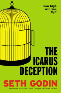 Seth Godin — The Icarus Deception: How High Will You Fly?