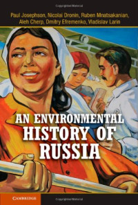 Paul Josephson, Nicolai Dronin, Ruben Mnatsakanian, Aleh Cherp, Dmitry Efremenko, Vladislav Larin — An Environmental History of Russia (2013) [STUDIES IN ENVIRONMENT AND HISTORY]