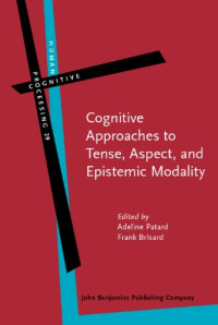 Adeline Patard, Frank Brisard (editors) — Cognitive Approaches to Tense, Aspect, and Epistemic Modality (Human Cognitive Processing)