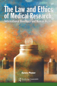 Aurora Plomer — The Law and Ethics of Medical Research: International Bioethics and Human Rights