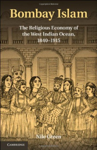 Nile Green — Bombay Islam: The Religious Economy of the West Indian Ocean, 1840-1915