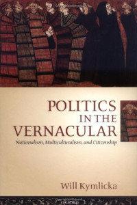Will Kymlicka — Politics in the vernacular: nationalism, multiculturalism, and citizenship