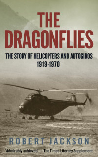Robert Jackson — The Dragonflies (The story Of Helicopters & Autogiros - 1919-1970)