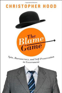 Christopher Hood — The Blame Game: Spin, Bureaucracy, and Self-Preservation in Government
