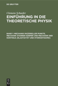 Clemens Schaefer — Einführung in die theoretische Physik: Band 1 Mechanik materieller Punkte, Mechanik starrer Körper und Mechanik der Kontinua (Elastizität und Hydrodynamik)