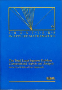 Sabine Van Huffel, Joos Vandewalle — The Total Least Squares Problem: Computational Aspects and Analysis (Frontiers in Applied Mathematics)
