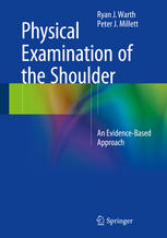 Ryan J. Warth, Peter J. Millett (auth.) — Physical Examination of the Shoulder: An Evidence-Based Approach