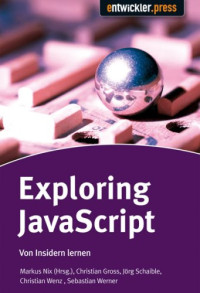 Markus Nix, Arne Blankerts, Chuck Easttom, Jörg Schaible — Exploring JavaScript. Von Insidern lernen GERMAN