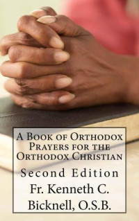 Fr Kenneth C Bicknell O S B, Kenneth Bicknell — A Book of Orthodox Prayers for the Orthodox Christian