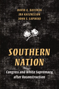 Bateman, David A — Southern Nation: Congress and White Supremacy After Reconstruction