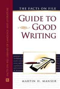 Martin H. Manser — The Facts on File Guide to Good Writing