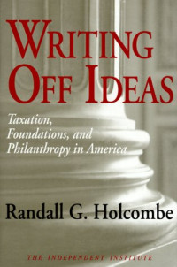 Randall G. Holcombe — Writing off ideas: taxation, foundations, and philanthropy in America