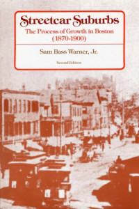 Sam Bass Jr. Warner — Streetcar Suburbs: The Process of Growth in Boston, 1870-1900