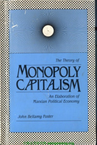 John Bellamy Foster — The theory of monopoly capitalism: an elaboration of Marxian political economy