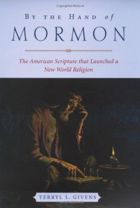 Terryl L. Givens — By the Hand of Mormon: The American Scripture that Launched a New World Religion