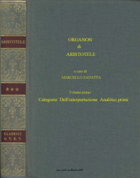 Aristotele, a cura di Marcello Zanatta — Organon. Categorie. Dell'interpretazione. Analitici primi