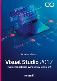 Jacek Matulewski — Visual Studio 2017. Tworzenie aplikacji Windows w języku C# (2018, Helion) -