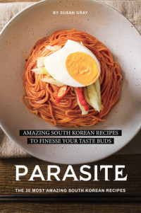 Susan Gray — Parasite: The 30 Most Amazing South Korean Recipes: Amazing South Korean Recipes to Finesse Your Taste Buds