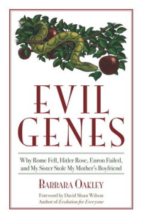 Barbara Oakley — Evil Genes: Why Rome Fell, Hitler Rose, Enron Failed, and My Sister Stole My Mother’s Boyfriend