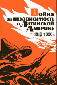 Н.М. Лавров, А.И. Штрахов, Б.И. Коваль — Война за независимость в латинской америке_(1810-1826)