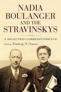 Kimberly A. Francis — Nadia Boulanger and the Stravinskys: A Selected Correspondence