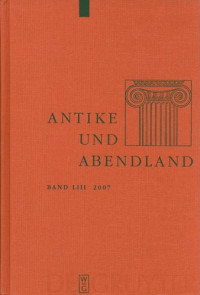 Wolfgang Harms, Werner von Koppenfels, Helmut Krasser, Christoph Riedweg, Ernst A. Schmidt, Wolfgang Schuller, Rainer Stillers — Antike und Abendland. Beiträge zum Verständnis der Griechen und Römer und ihres Nachlebens. Jahrbuch 2007 - Band 53
