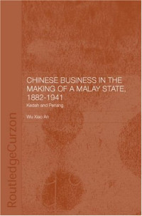 Wu Xiao An — Chinese Business in the Making of a Malay State, 1882-1941: Kedah and Penang (Chinese Worlds)