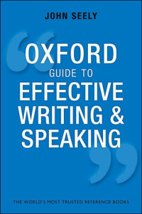 John Seely — The Oxford Guide to Effective Writing and Speaking: How to communicate clearly