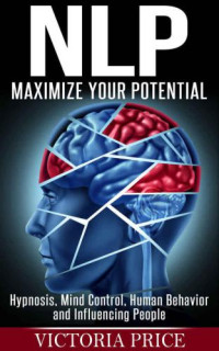 Price, Victoria — NLP: Maximize Your Potential: Hypnosis, Mind Control, Human Behavior and Influencing People