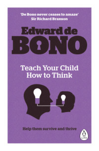Edward de Bono — Teach Your Child How To Think