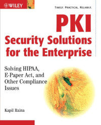 Kapil Raina — PKI Security Solutions for the Enterprise: Solving HIPAA, E-Paper Act, and Other Compliance Issues