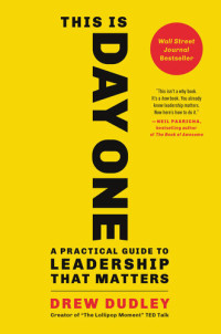 Drew Dudley — This Is Day One: A Practical Guide to Leadership That Matters