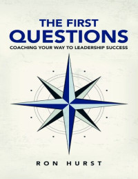 Ron Hurst — The First Questions: Coaching Your Way to Leadership Success