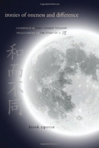 Ziporyn, Brook — Ironies of Oneness and Difference: Coherence in Early Chinese Thought: Prolegomena to the Study of Li