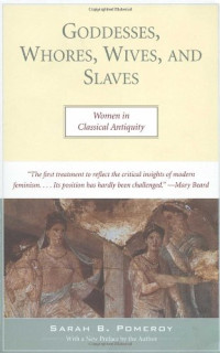 Sarah Pomeroy — Goddesses, Whores, Wives, and Slaves: Women in Classical Antiquity