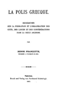 Francotte, Henri — La Polis grecque. Recherches sur la formation et l'organisation des cités, des ligues et des confédérations dans la Grèce ancienne