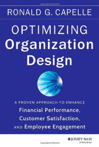 Ronald G. Capelle — Optimizing Organization Design: A Proven Approach to Enhance Financial Performance, Customer Satisfaction and Employee Engagement