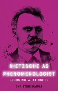 Christine Daigle — Nietzsche as Phenomenologist: Becoming What One Is