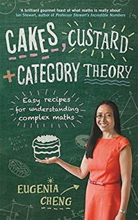 Eugenia Cheng — Cakes, Custard and Category Theory: Easy Recipes for Understanding Complex Maths