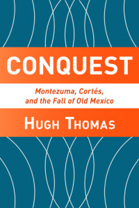 Thomas, Hugh — Conquest: Montezuma, Cortes, and the Fall of Old Mexico
