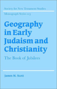 James M. Scott — Geography in Early Judaism and Christianity: The Book of Jubilees (Society for New Testament Studies Monograph Series)