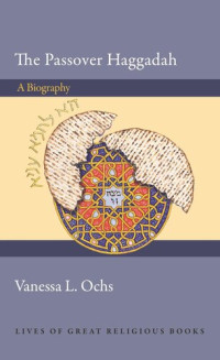 Vanessa L. Ochs — The Passover Haggadah: A Biography